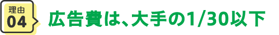 広告費は、大手の1/30以下